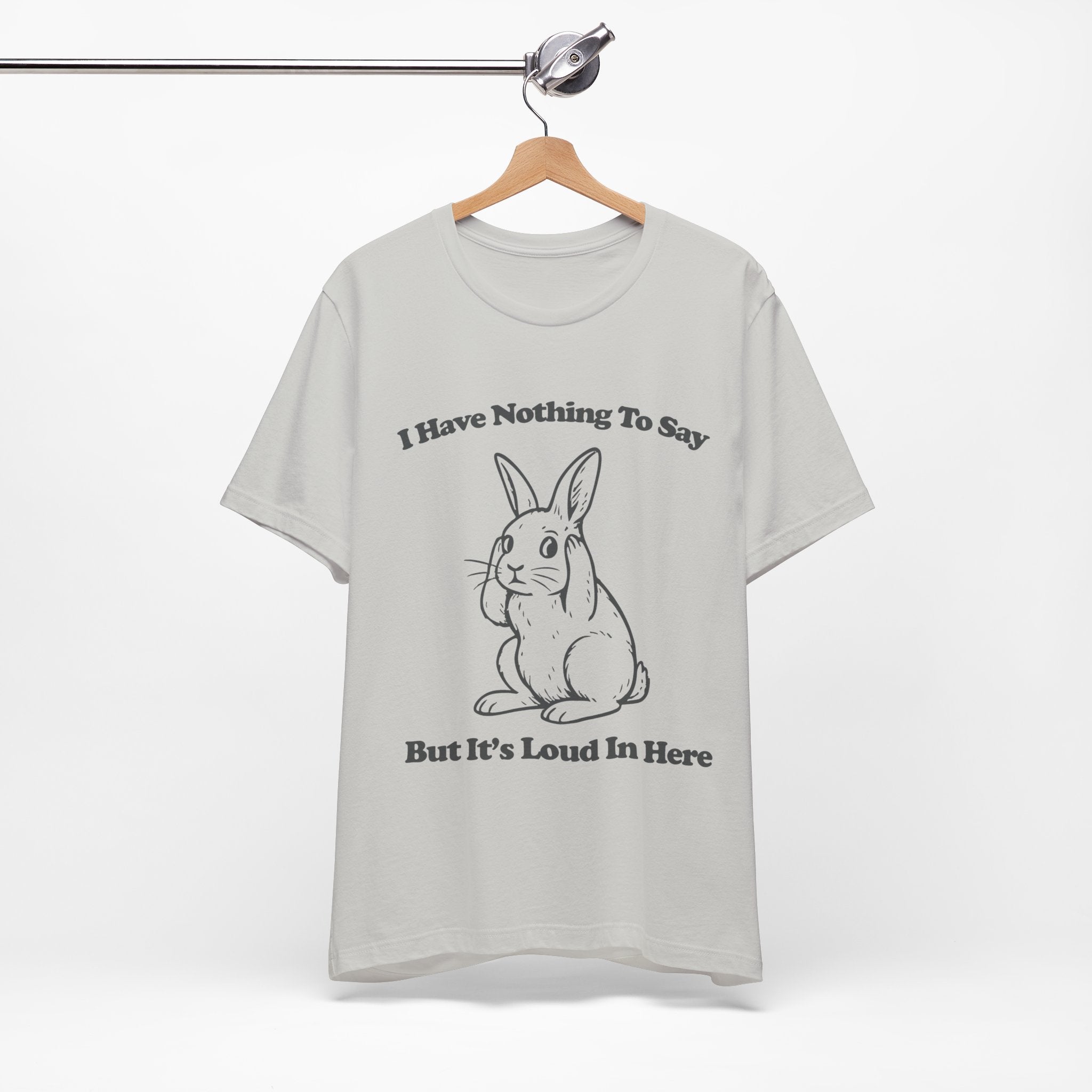 I Have Nothing to Say But It’s Loud in Here Shirt | Funny Bunny Tee | Meltdown Menagerie Collection