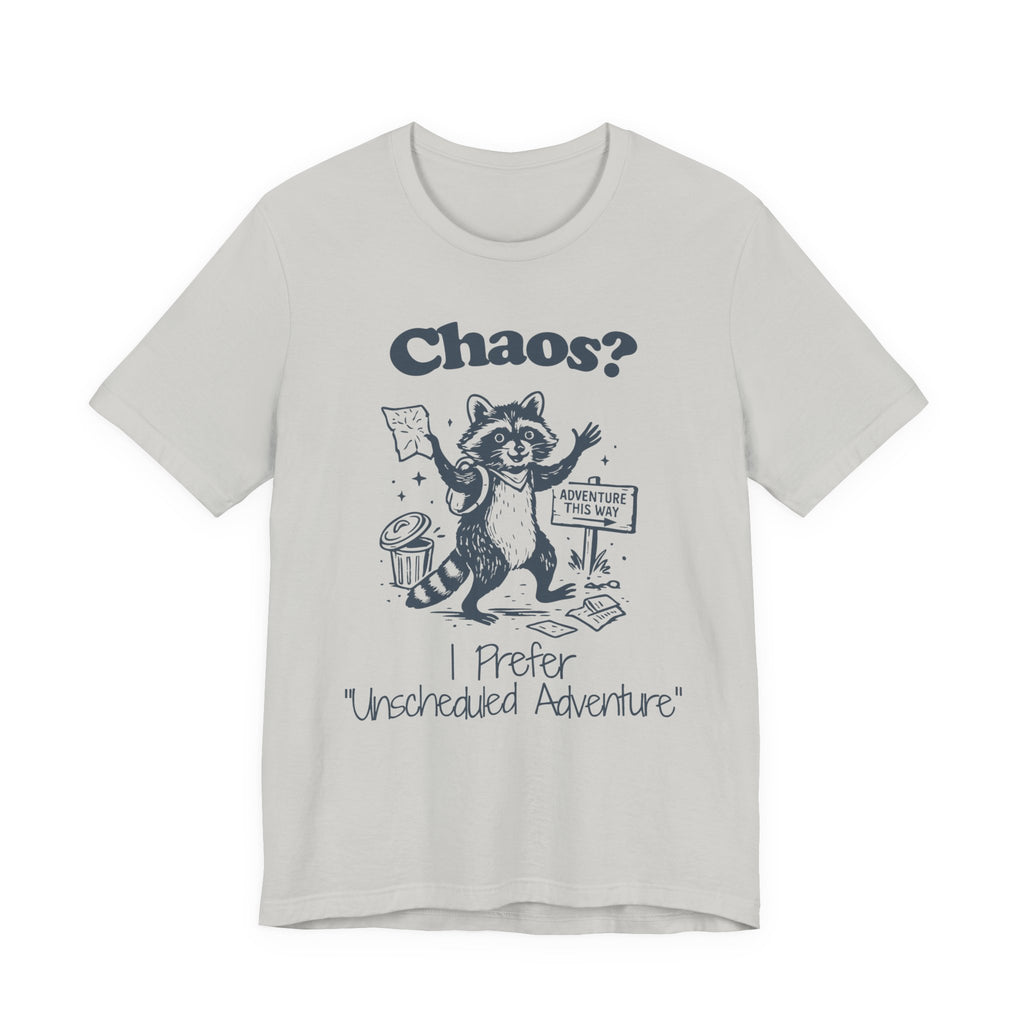 Chaos? I Prefer Unscheduled Adventure Shirt- Funny Raccoon Tee