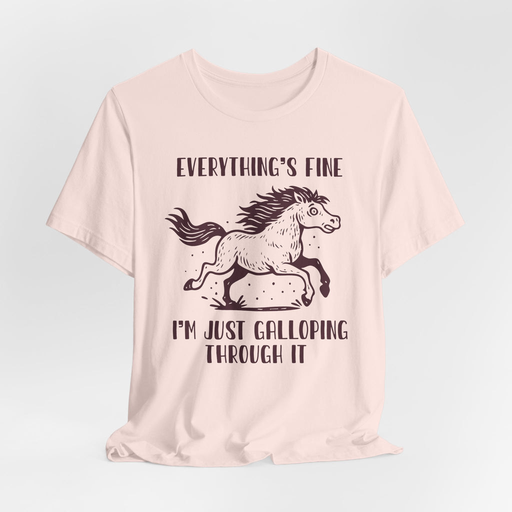 Everything's Fine Horse Shirt, Galloping Through It- Sarcastic Animal Tee