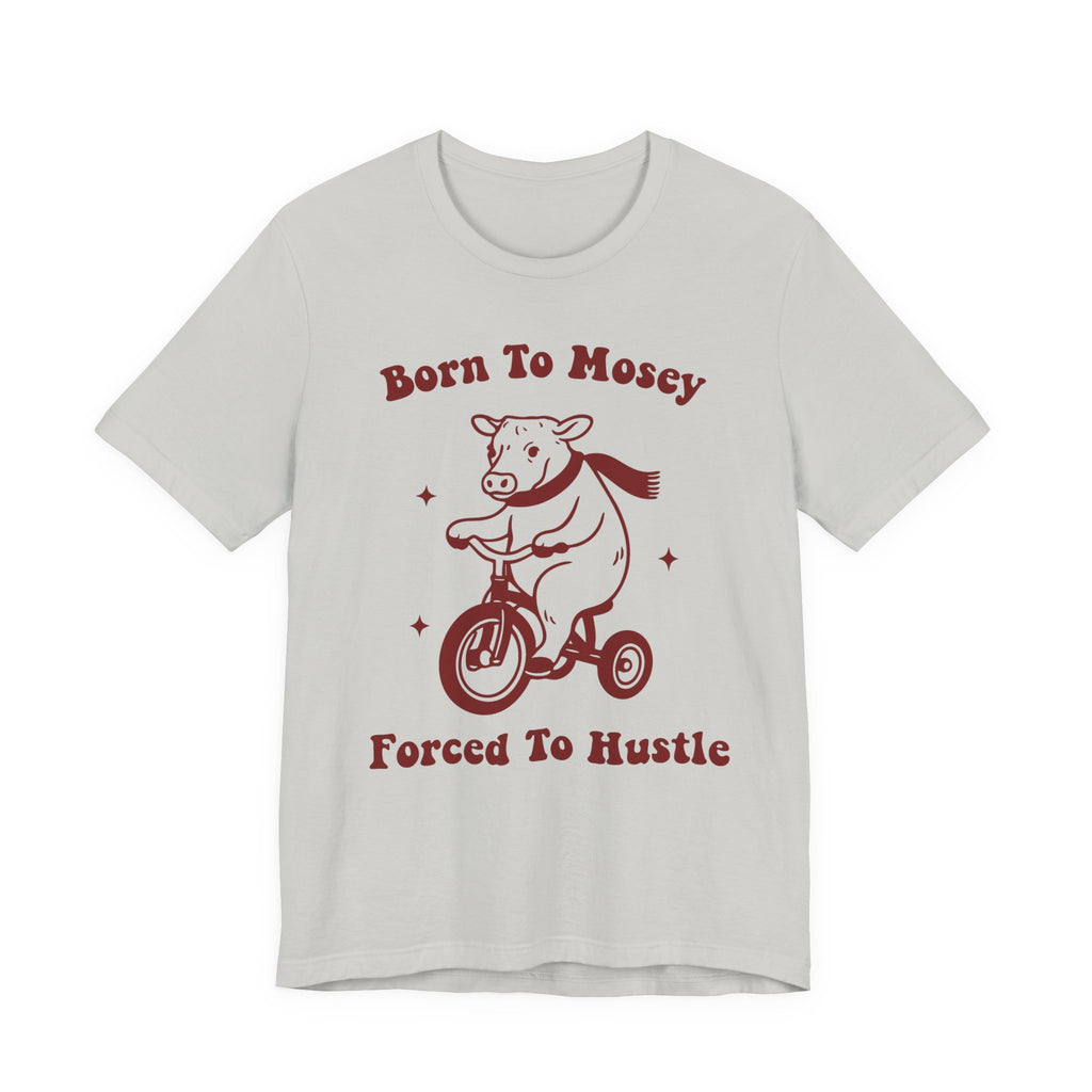 Born to Mosey, Forced to Hustle Tee- Funny Cow Tricycle Shirt