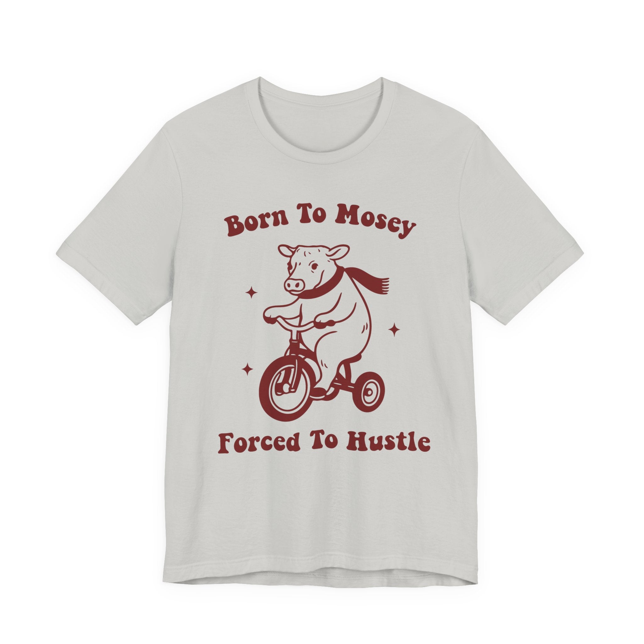 Born to Mosey, Forced to Hustle Tee- Funny Cow Tricycle Shirt