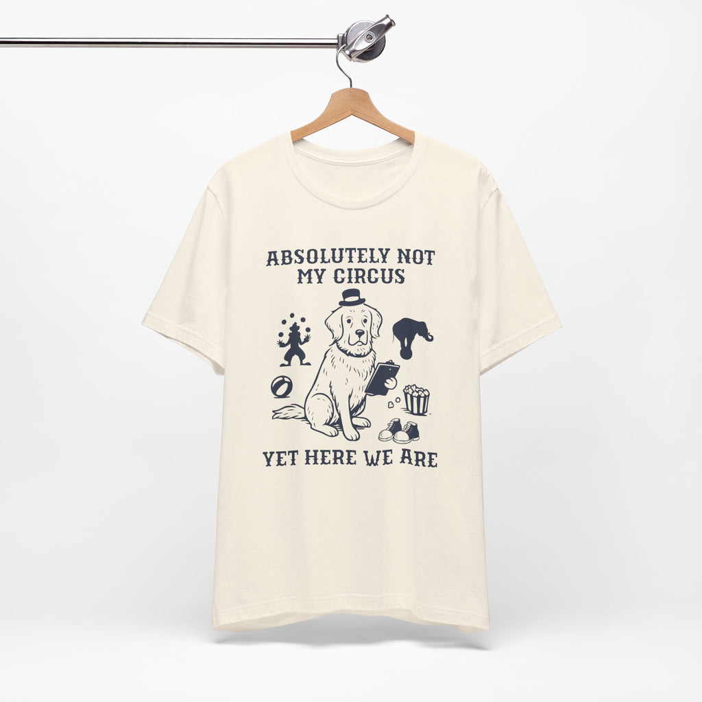 Absolutely Not My Circus Shirt | Funny Dog Tee | Meltdown Menagerie Series
