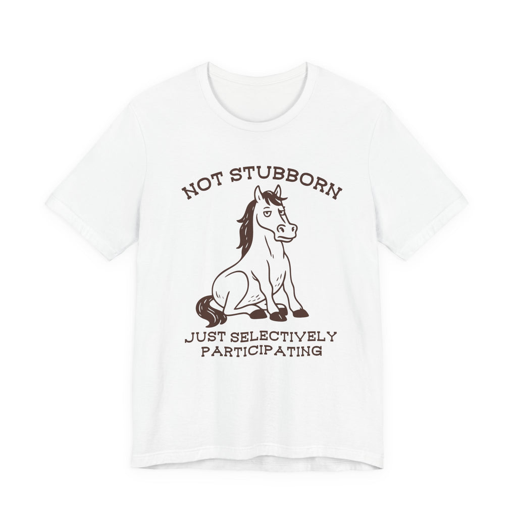 Not Stubborn Just Selectively Participating Shirt | Funny Horse Tee | Meltdown Menagerie Collection