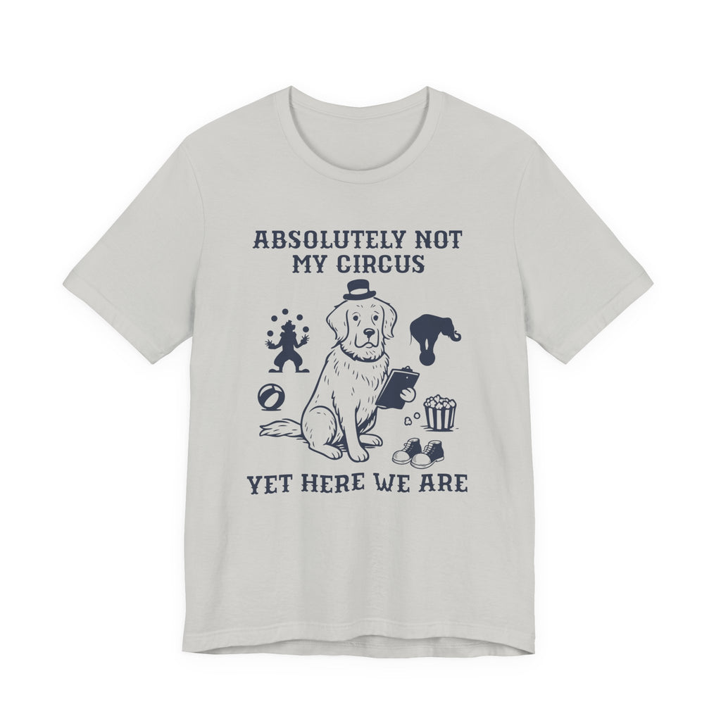 Absolutely Not My Circus Shirt | Funny Dog Tee | Meltdown Menagerie Series