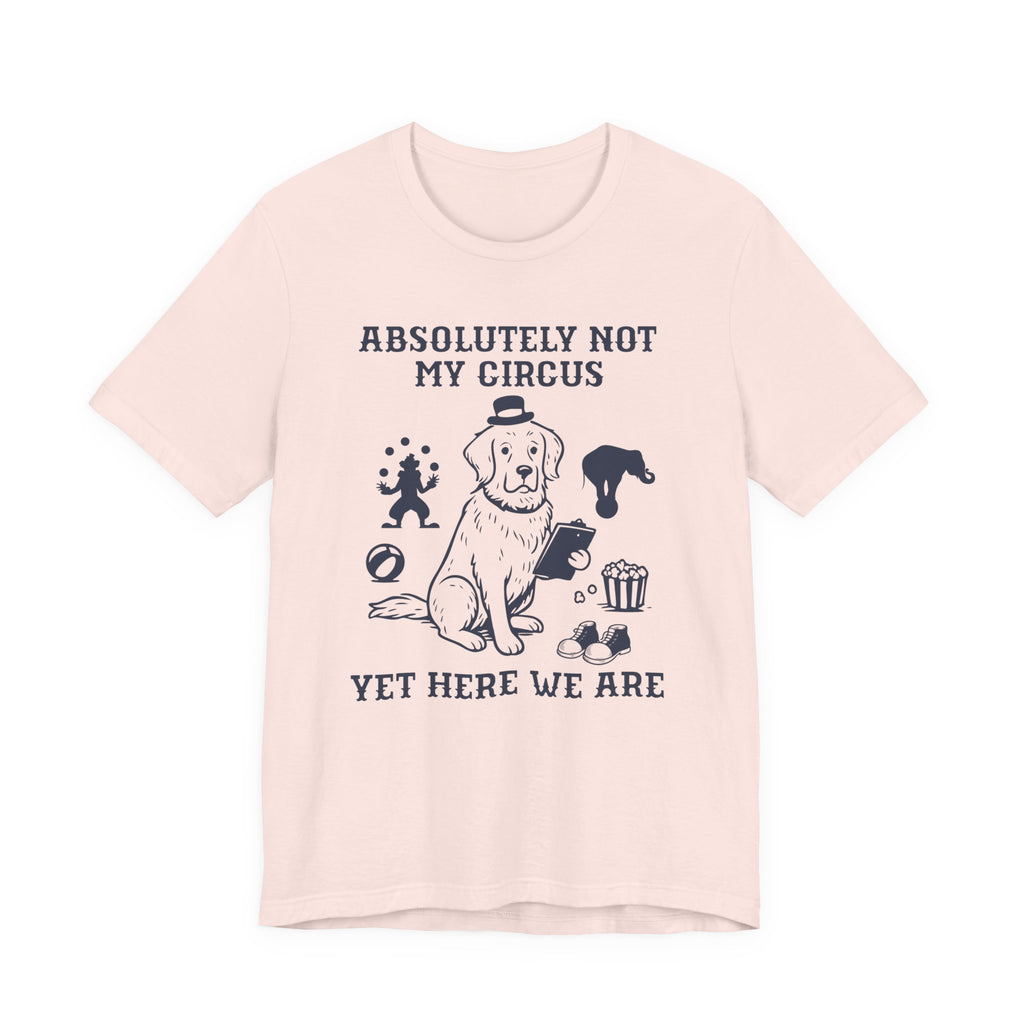 Not My Circus Shirt- Funny Dog Meltdown Tee, Chaos Coordinator Shirt