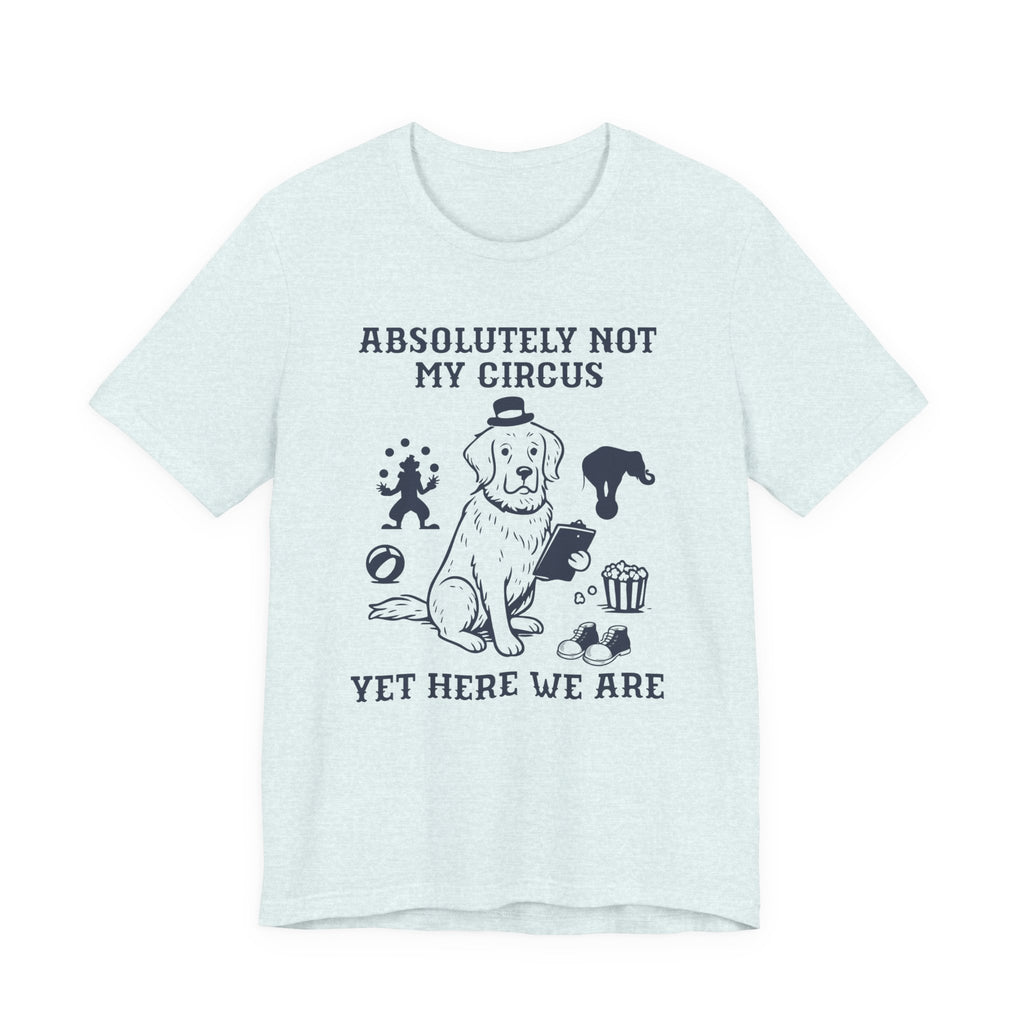 Absolutely Not My Circus Shirt | Funny Dog Tee | Meltdown Menagerie Series