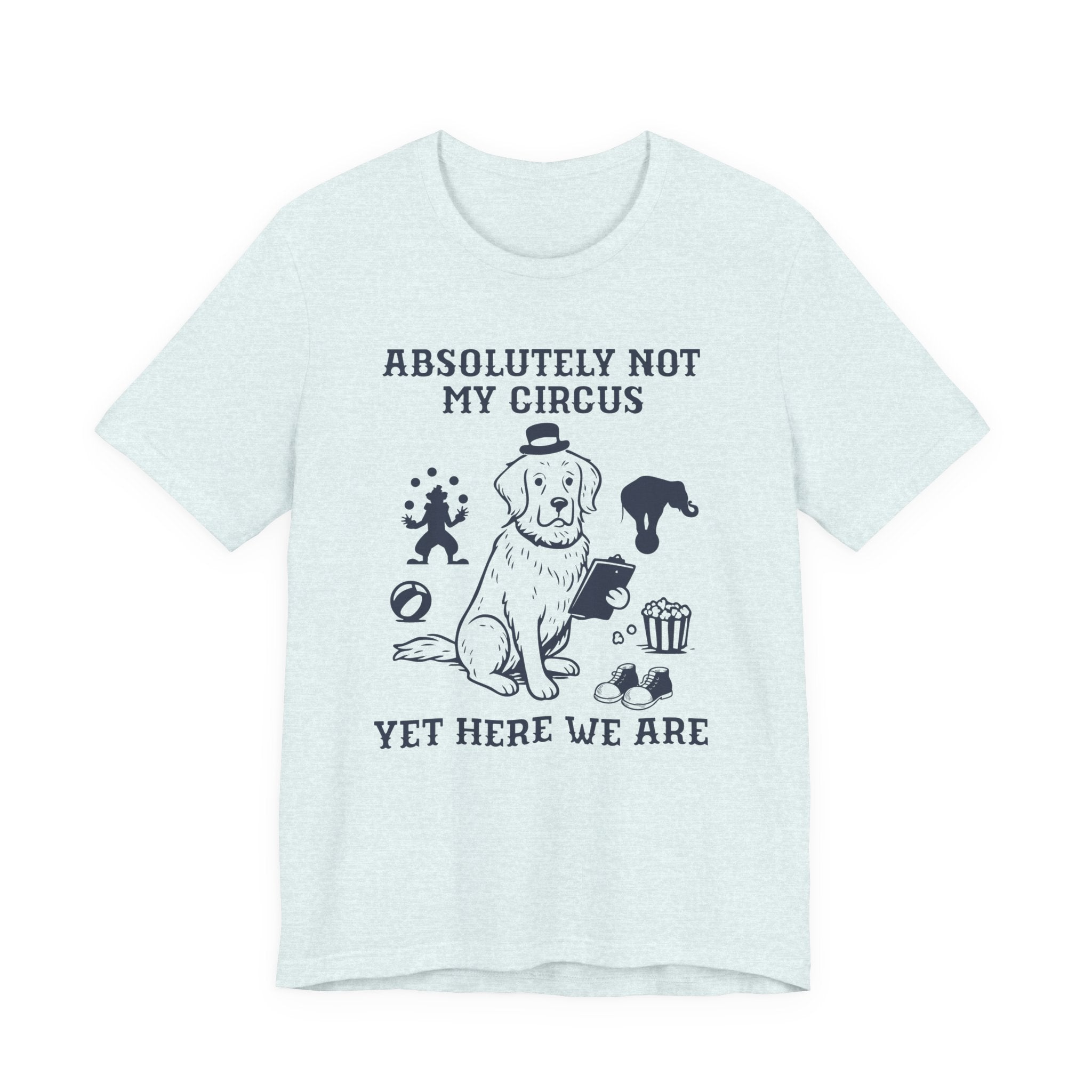 Absolutely Not My Circus Shirt | Funny Dog Tee | Meltdown Menagerie Series