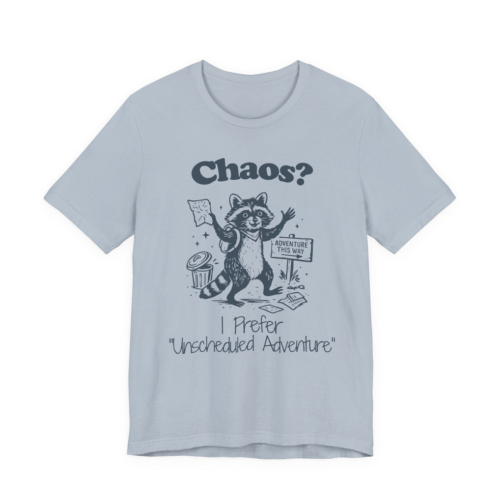 Chaos? I Prefer Unscheduled Adventure Shirt- Funny Raccoon Tee