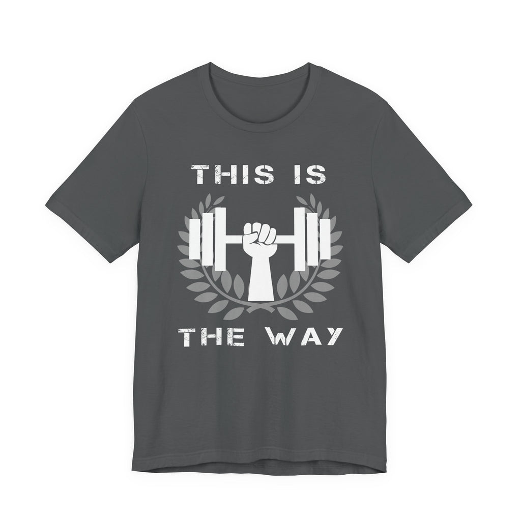 This Is the Way Shirt- Gym Motivation Tee