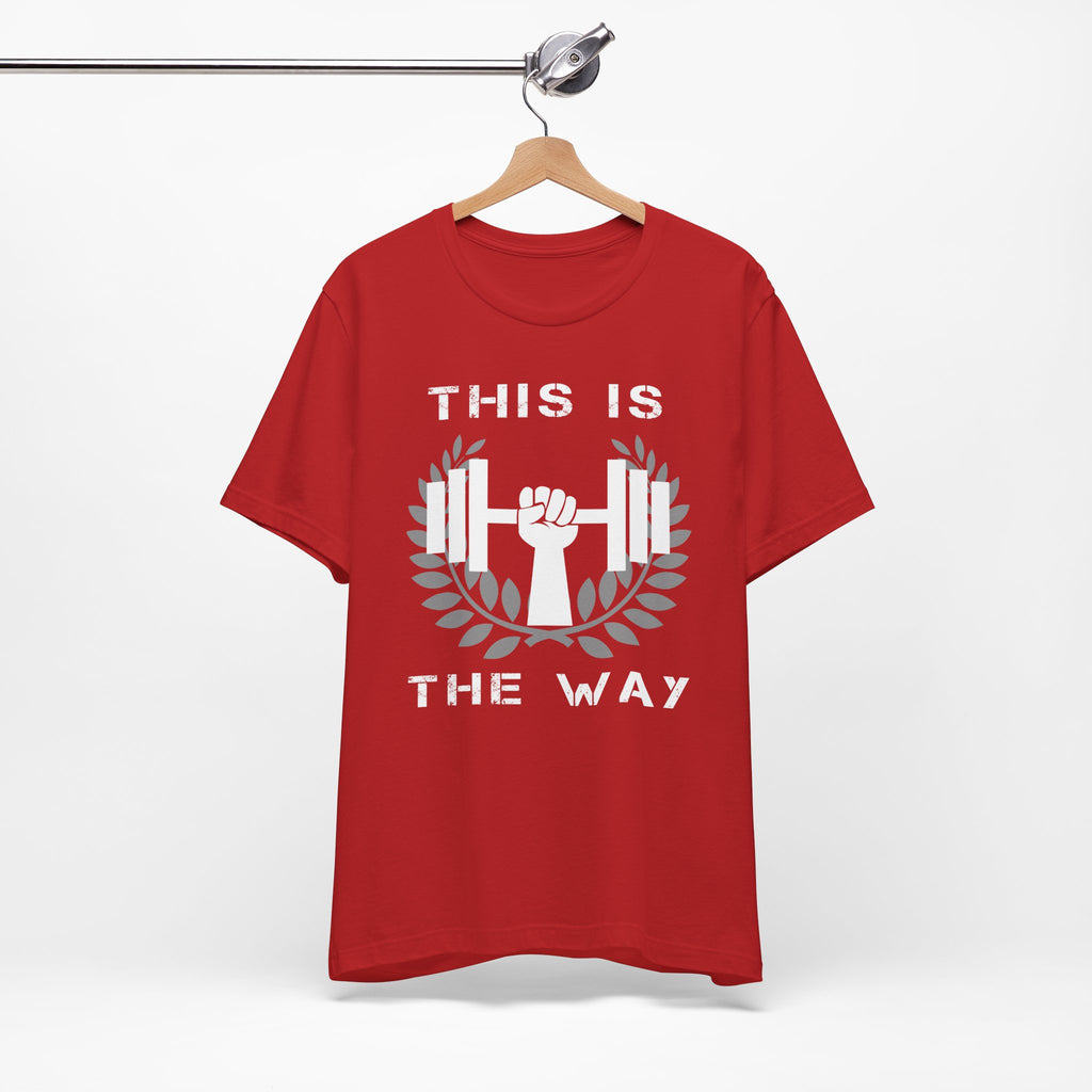This Is the Way Shirt- Gym Motivation Tee
