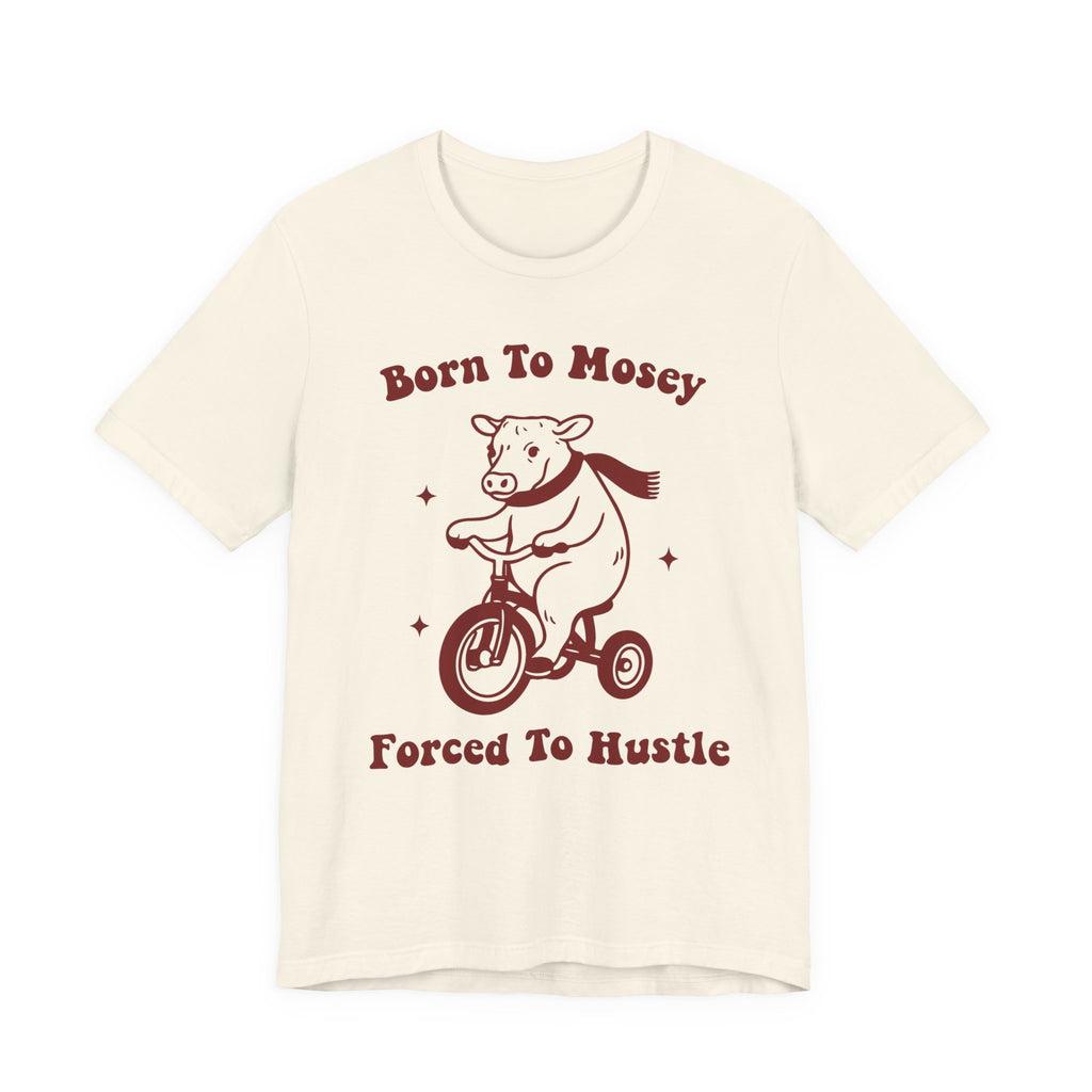 Born to Mosey, Forced to Hustle Tee- Funny Cow Tricycle Shirt