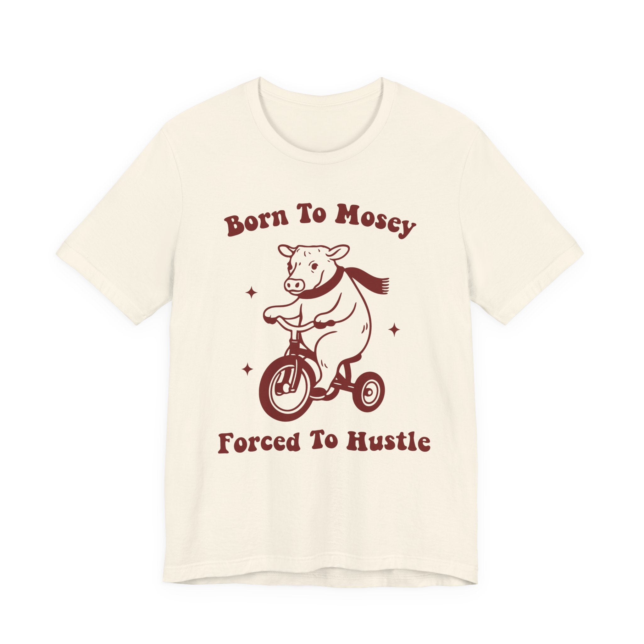 Born to Mosey, Forced to Hustle Tee- Funny Cow Tricycle Shirt