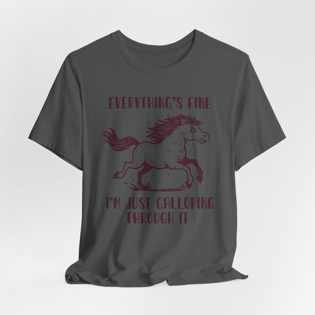 Everything's Fine Horse Shirt, Galloping Through It- Sarcastic Animal Tee