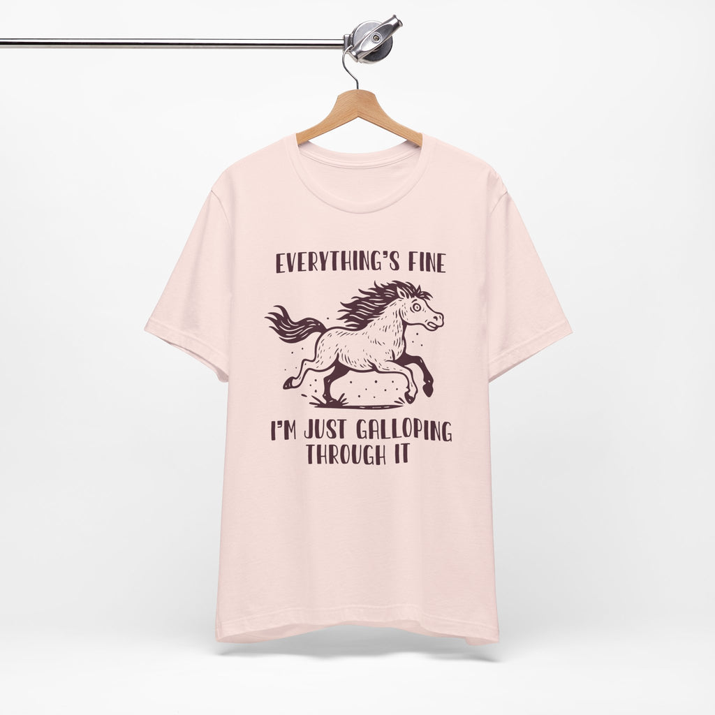 Everything's Fine Horse Shirt, Galloping Through It- Sarcastic Animal Tee