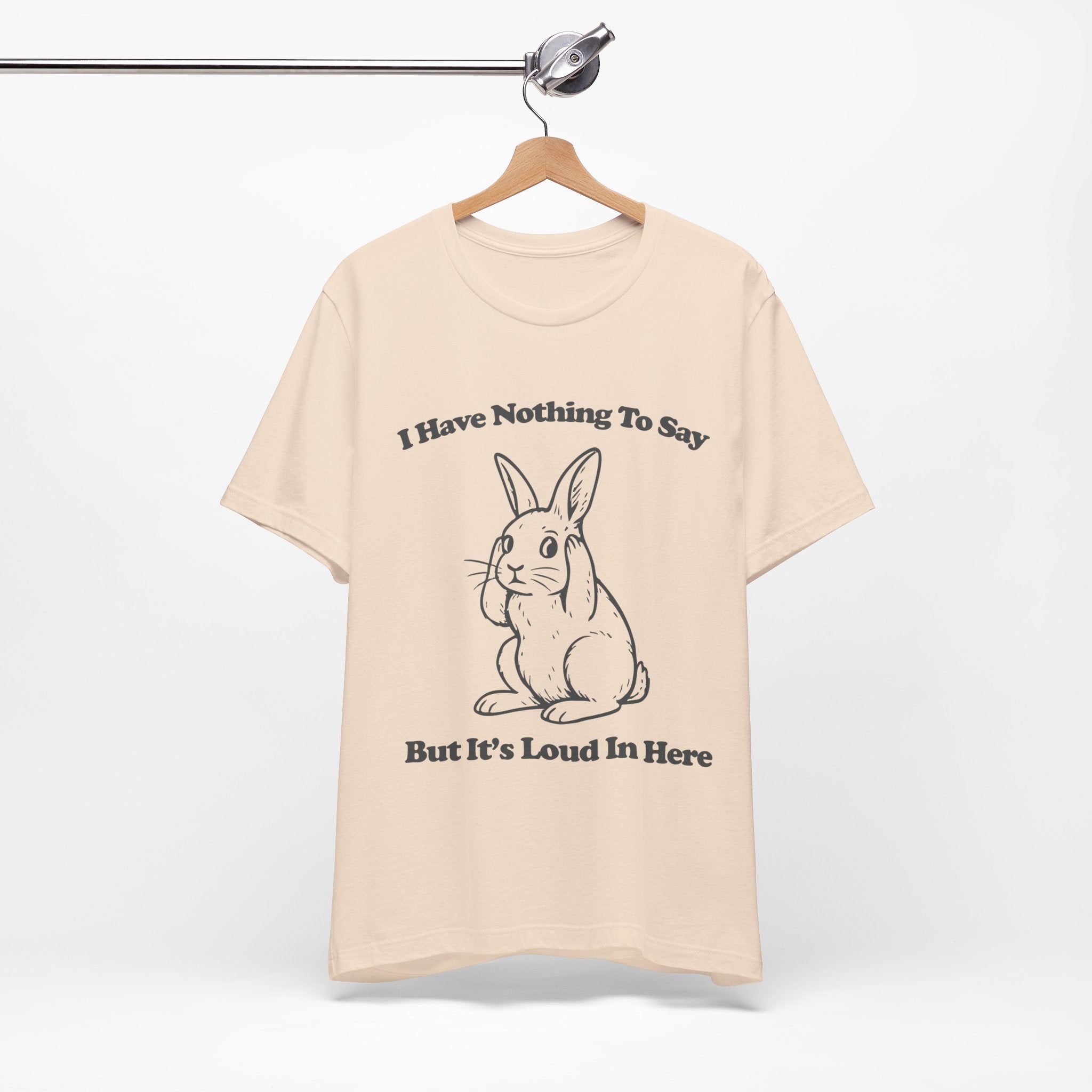 I Have Nothing to Say But It’s Loud in Here Shirt | Funny Bunny Tee | Meltdown Menagerie Collection