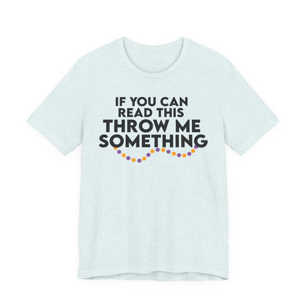 If You Can Read This Throw Me Something Shirt- Mardi Gras Parade Tee