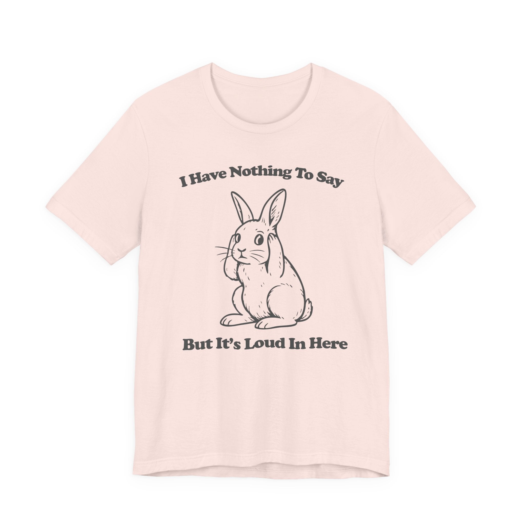 Loud in Here Bunny Shirt- Overstimulated Introvert Humor Tee