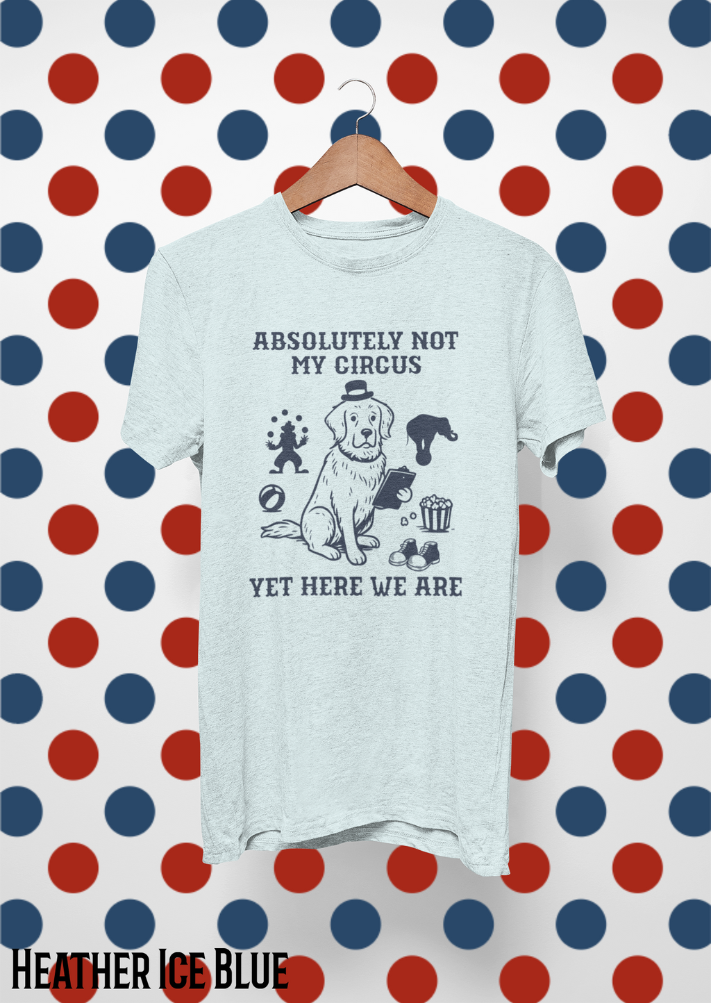 Absolutely Not My Circus Shirt | Funny Dog Tee | Meltdown Menagerie Series