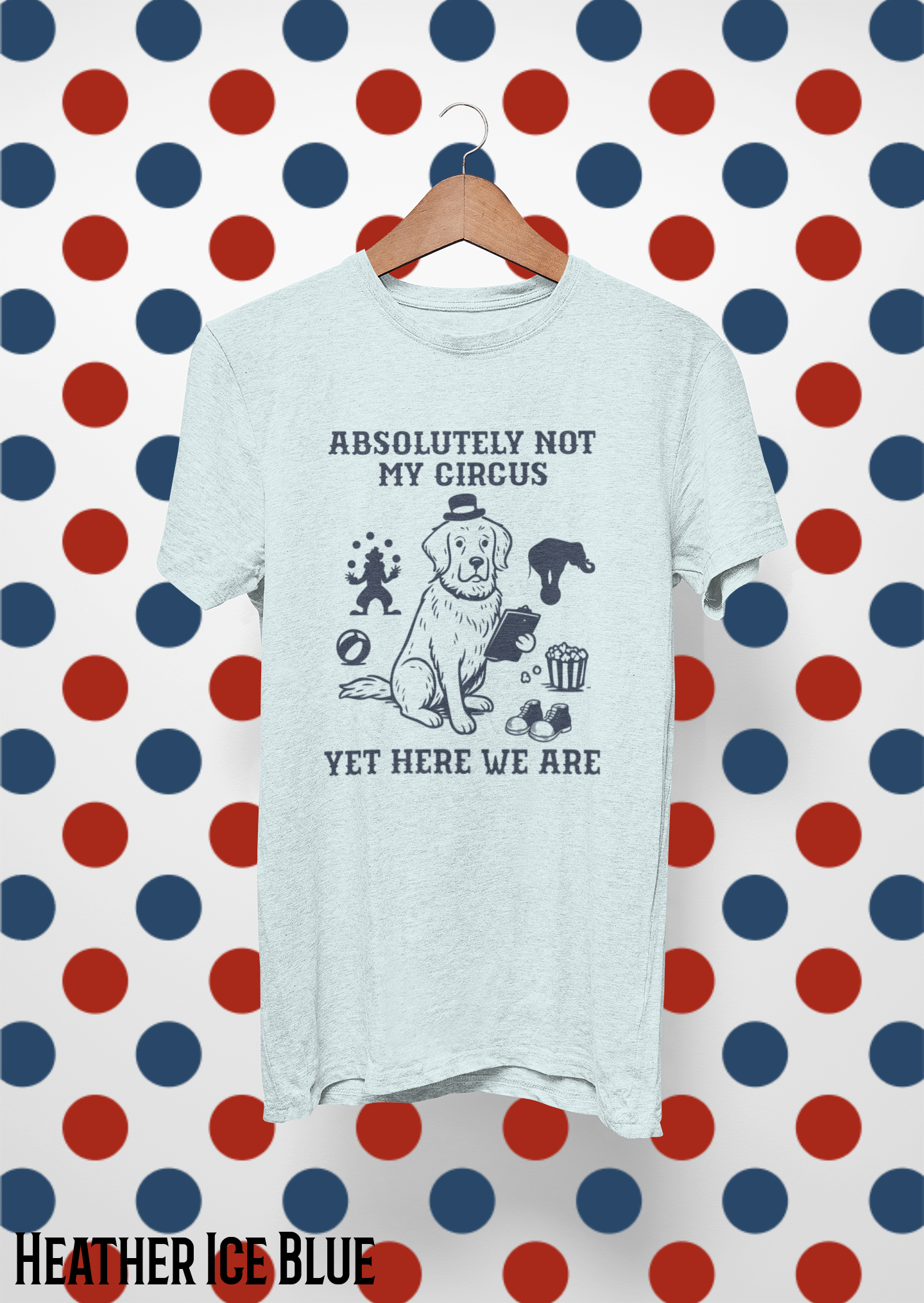 Absolutely Not My Circus Shirt | Funny Dog Tee | Meltdown Menagerie Series