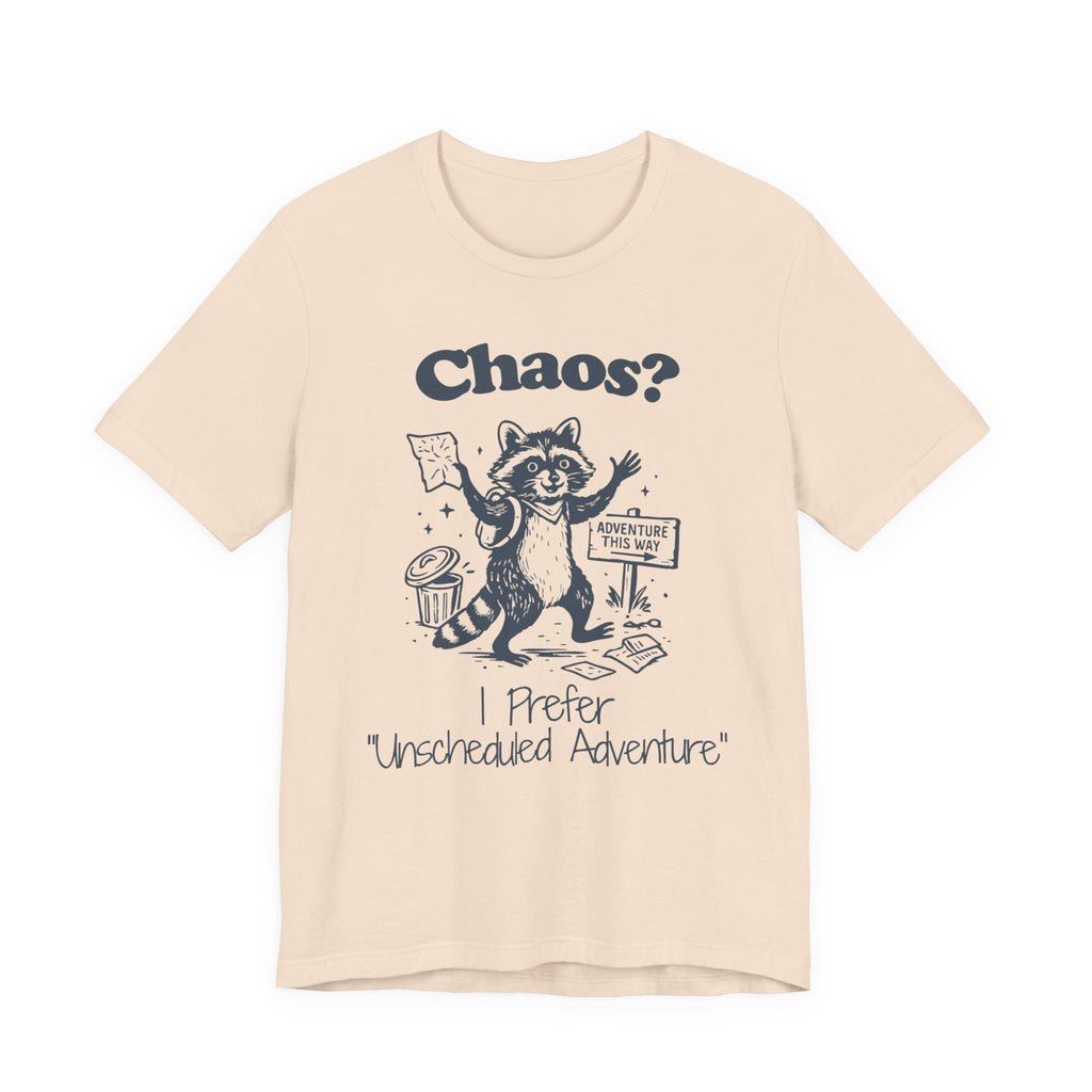 Chaos? I Prefer Unscheduled Adventure Shirt- Funny Raccoon Tee