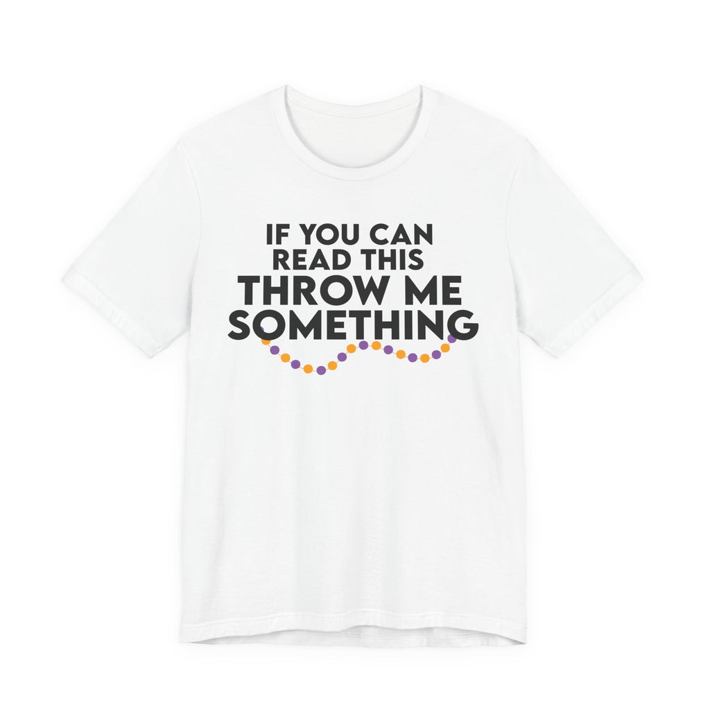 If You Can Read This Throw Me Something Shirt- Mardi Gras Parade Tee