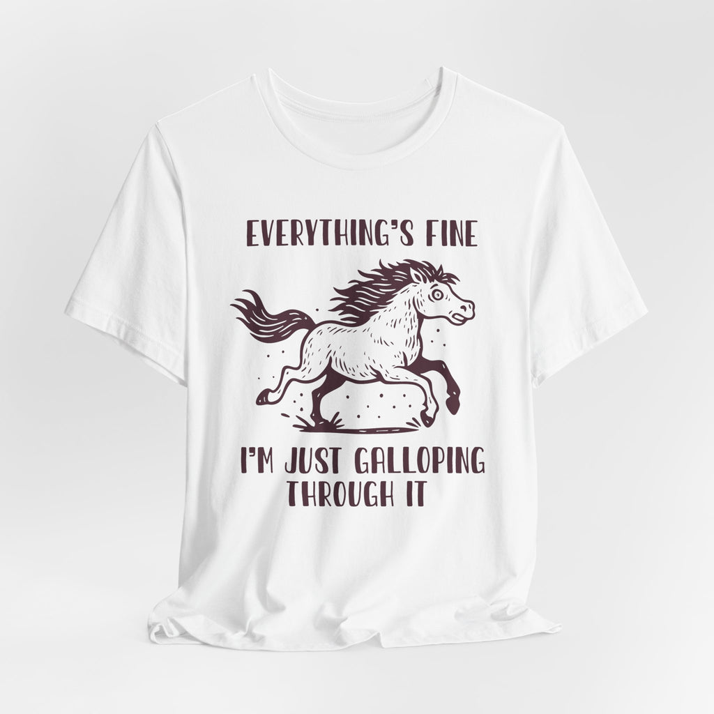 Everything's Fine Horse Shirt, Galloping Through It- Sarcastic Animal Tee