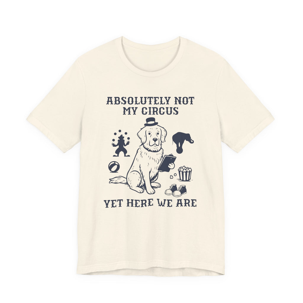 Absolutely Not My Circus Shirt | Funny Dog Tee | Meltdown Menagerie Series