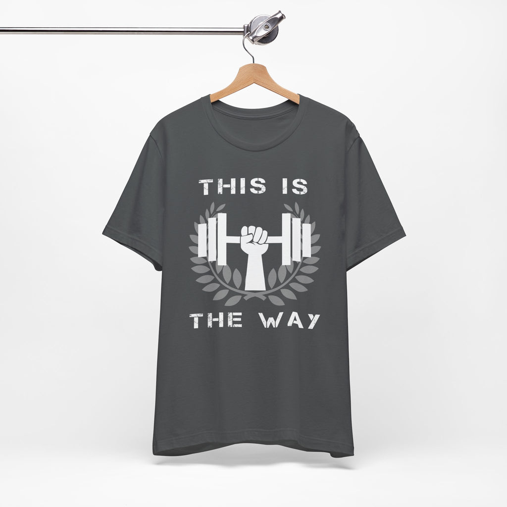This Is the Way Shirt- Gym Motivation Tee