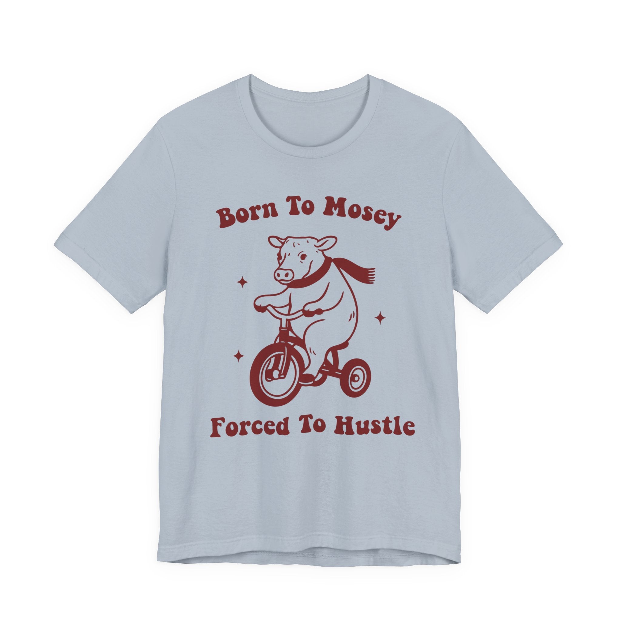 Born to Mosey, Forced to Hustle Tee- Funny Cow Tricycle Shirt