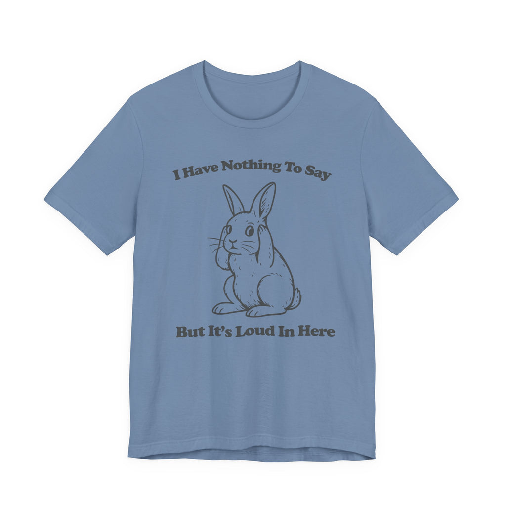 Loud in Here Bunny Shirt- Overstimulated Introvert Humor Tee