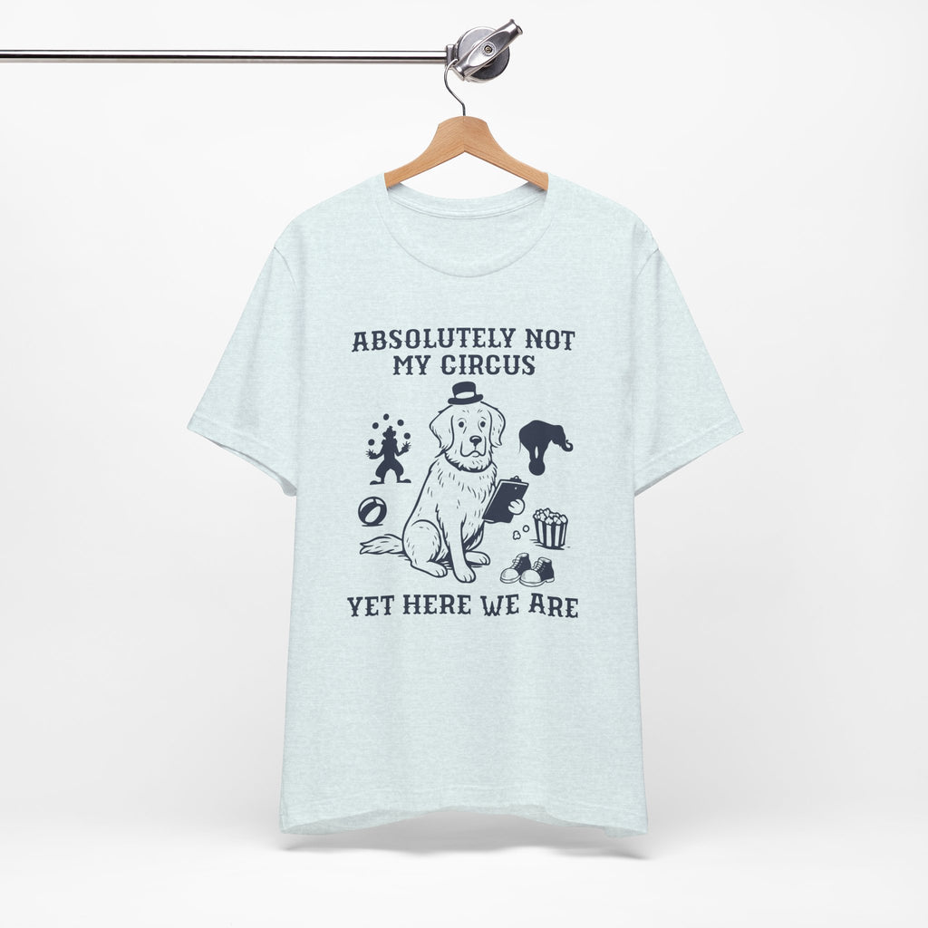Absolutely Not My Circus Shirt | Funny Dog Tee | Meltdown Menagerie Series