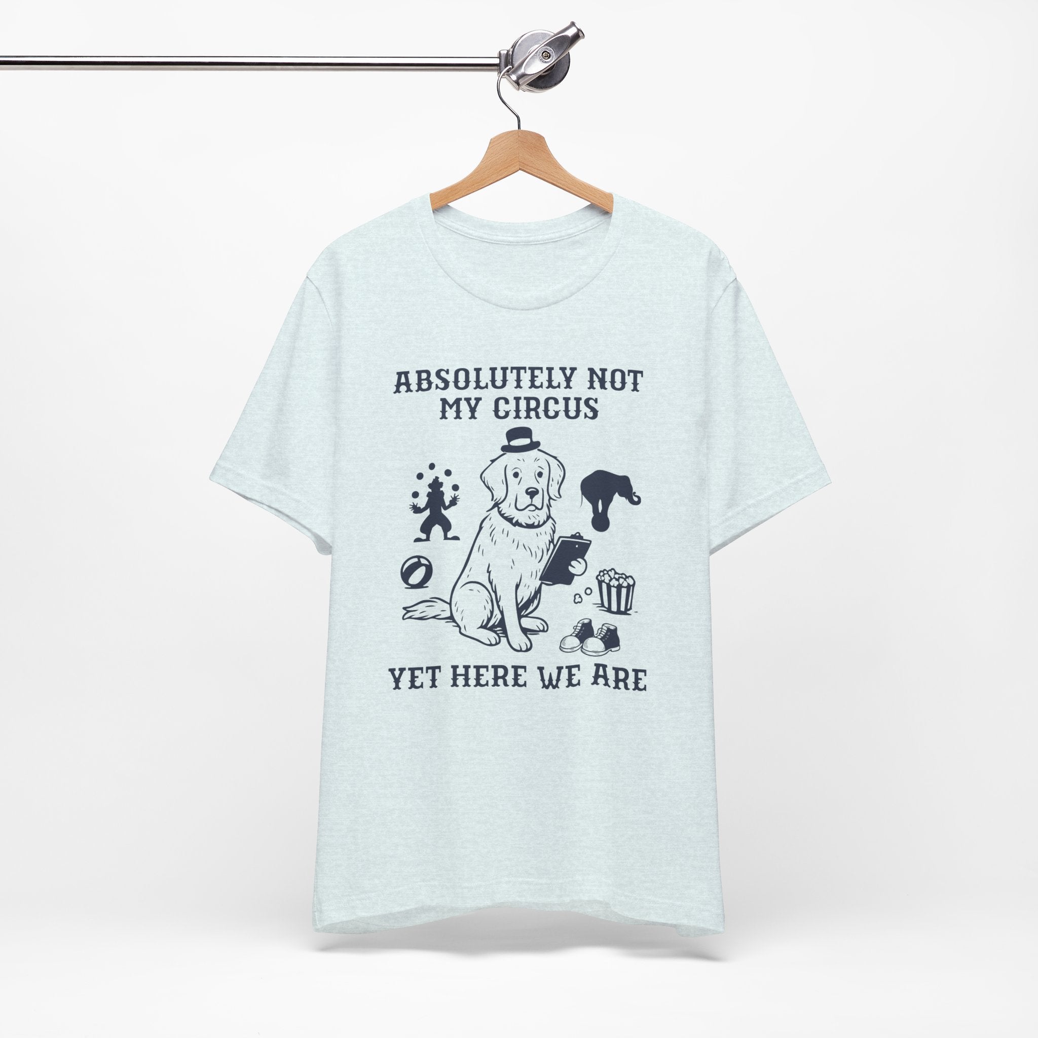 Absolutely Not My Circus Shirt | Funny Dog Tee | Meltdown Menagerie Series