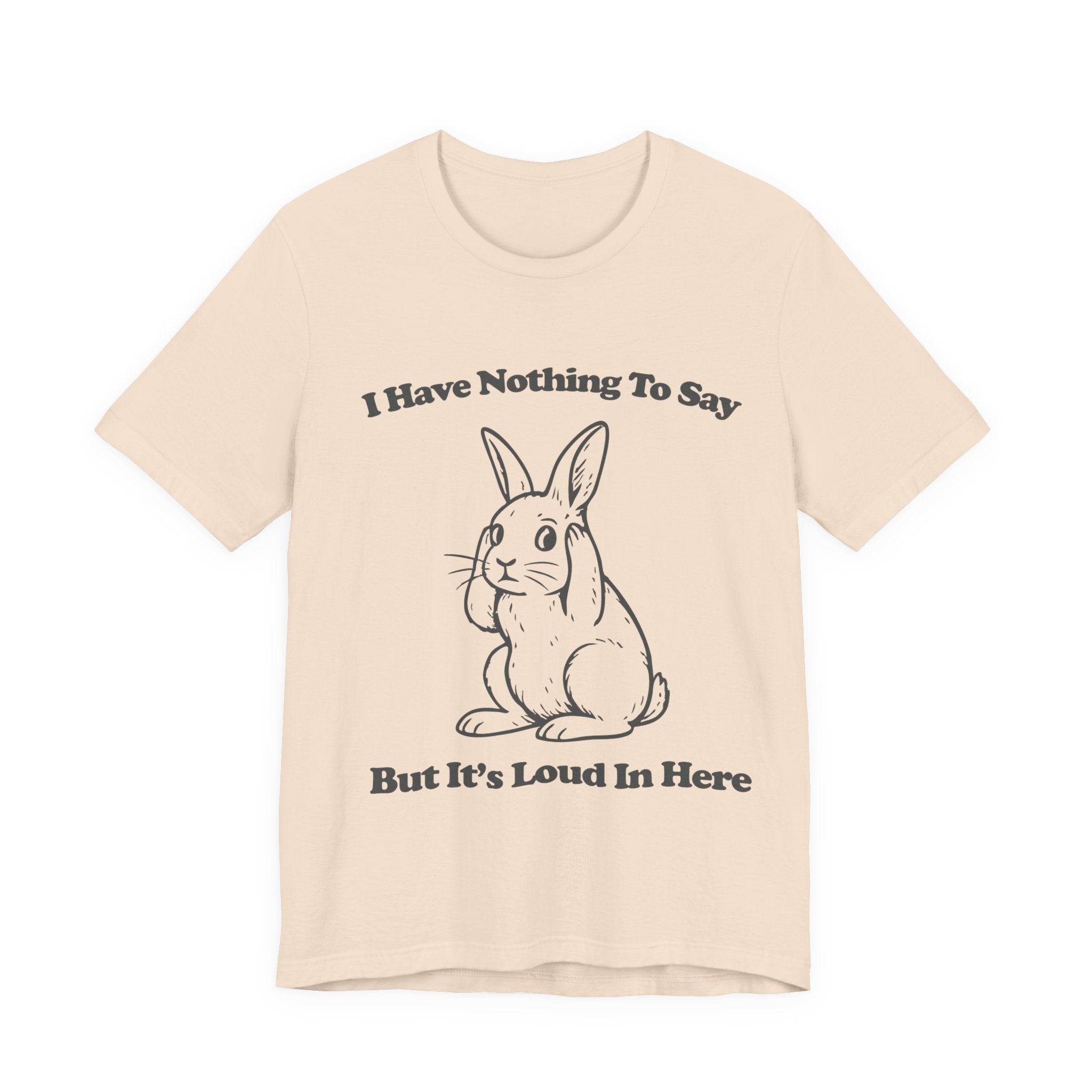 I Have Nothing to Say But It’s Loud in Here Shirt | Funny Bunny Tee | Meltdown Menagerie Collection