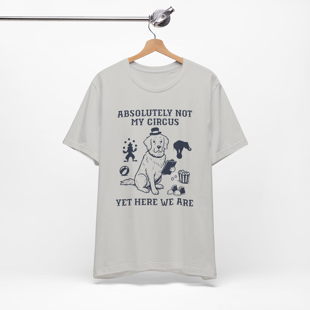 Absolutely Not My Circus Shirt | Funny Dog Tee | Meltdown Menagerie Series