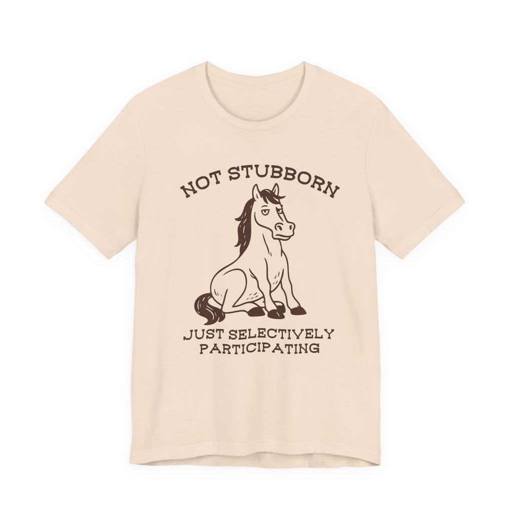 Not Stubborn Just Selectively Participating Shirt | Funny Horse Tee | Meltdown Menagerie Collection