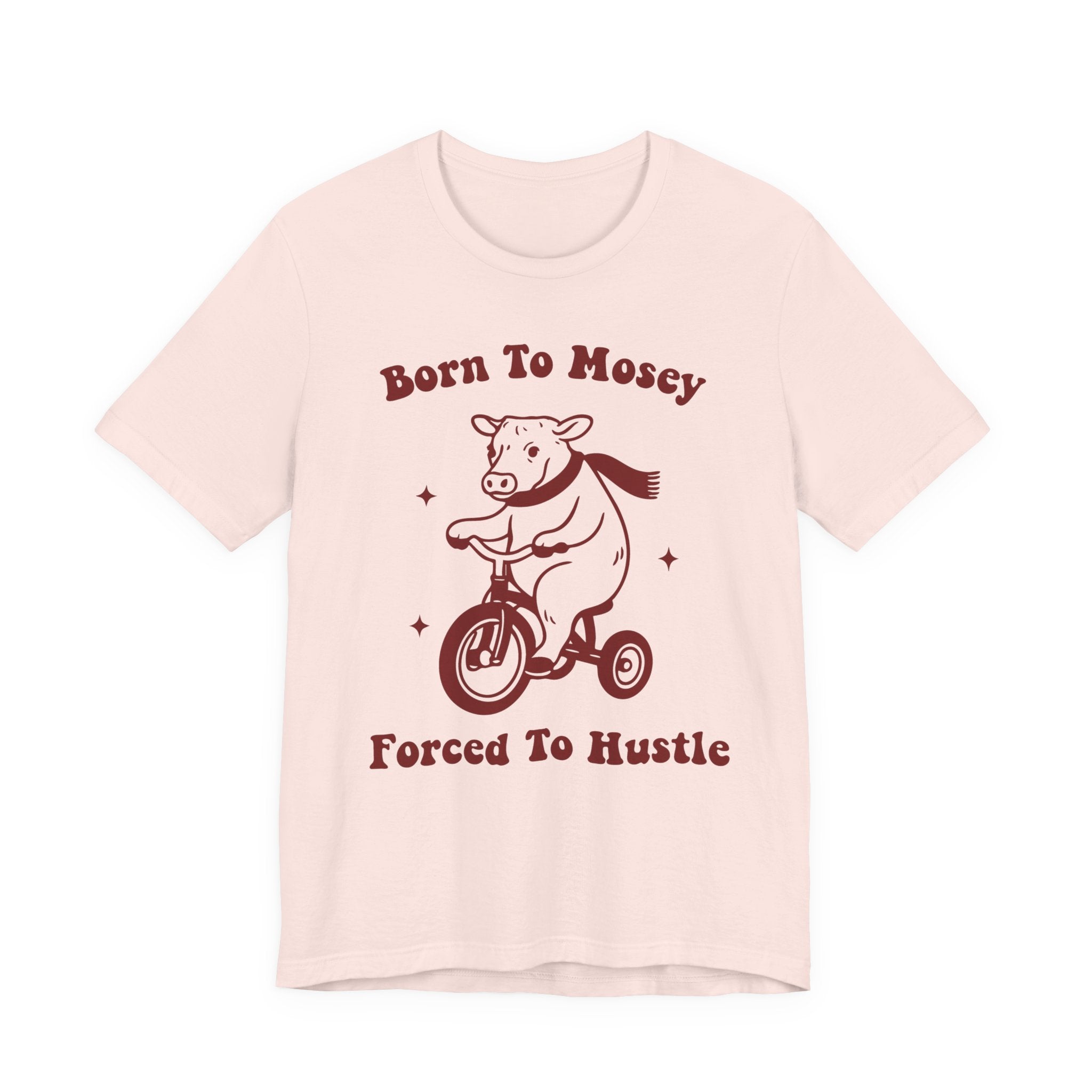 Born to Mosey, Forced to Hustle Tee- Funny Cow Tricycle Shirt